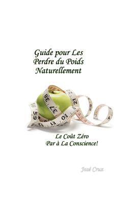 Guide Pour Les Perdre Du Poids Naturellement: Le Cout Zero Par a la Conscience - Cruz, Jose