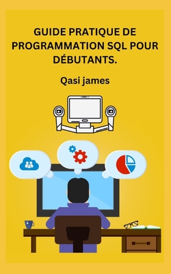Guide Pratique de Programmation SQL Pour D?butants. - James, Qasi