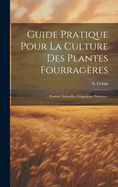 Guide Pratique Pour La Culture Des Plantes Fourrageres: Prairies Naturelles. Irrigations. Paturages