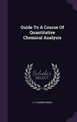 Guide To A Course Of Quantitative Chemical Analysis - Rammelsberg, C F