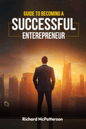 Guide to Becoming a Successful Entrepreneur: Guide to Becoming a Successful Entrepreneur