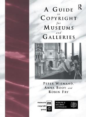 Guide to Copyright for Museums and Galleries - Booy, Anna, and Fry, Robin, and Wienand, Peter