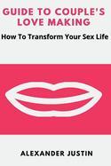 Guide to Couples Love Making: How to Transform Your Sex Life