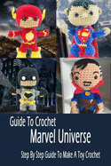 Guide To Crochet Marvel Universe: Step By Step Guide To Make A Toy Crochet: Gift Ideas for Holiday
