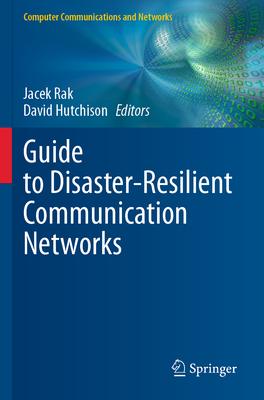 Guide to Disaster-Resilient Communication Networks - Rak, Jacek (Editor), and Hutchison, David (Editor)