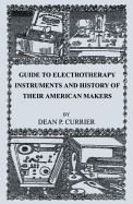 Guide to Electrotherapy Instruments and History of Their American Makers - Currier, Dean P