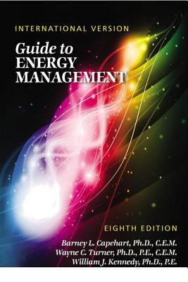 Guide to Energy Management, Eighth Edition - International Version - Capehart, Barney L., Ph.D., and Kennedy, William J., Ph.D., PE, and Turner, Wayne C., Ph.D., PE