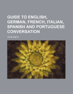 Guide to English, German, French, Italian, Spanish and Portuguese Conversation - Smith, Leon