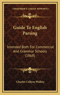 Guide to English Parsing: Intended Both for Commercial and Grammar Schools (1868)