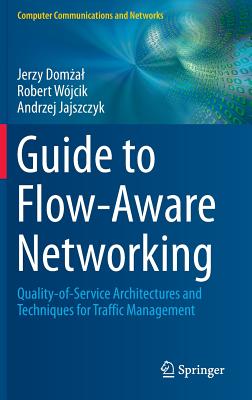Guide to Flow-Aware Networking: Quality-of-Service Architectures and Techniques for Traffic Management - Domzal, Jerzy, and Wjcik, Robert, and Jajszczyk, Andrzej