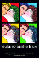 Guide to Getting It On!: Includes Dating, Kissing, Love, Sex, Romance, Marriage, Oral Sex, Fellatio, Cunnilingus, Intercourse, Orgasms, Masturbation, Cybersex, the Prostate, Anal Sex, Premature Ejaculation & Slang