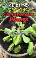 Guide to Growing Carnivorous Plants: Learn to Grow Carnivorous Plants Easily