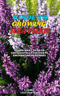 Guide to Growing Heather: Learn what to do to successfully cultivate enchanting Heathers