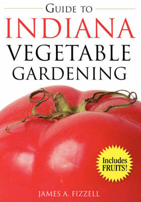 Guide to Indiana Vegetable Gardening - Fizzell, James