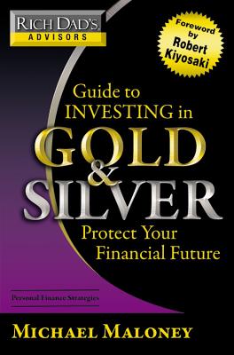 Guide to Investing in Gold and Silver: Everything You Need to Know to Profit from Precious Metals Now - Maloney, Michael
