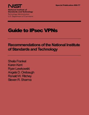 Guide to IPsec VPNs: Recommendations of the National Institute of Standards and Technology - Kent, Karen, and Lewkowski, Ryan, and Orebaugh, Angela D