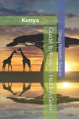 Guide to Kenya's Hidden Gems: Panache Kenya - Roberts-Aguirre, Gregg