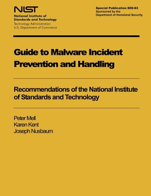 Guide to Malware Incident Prevention and Handling: Recommendations of the National Institute of Standards and Technology - Kent, Karen, and Nusbaum, Joseph, and U S Department of Commerce