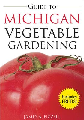 Guide to Michigan Vegetable Gardening - Fizzell, James