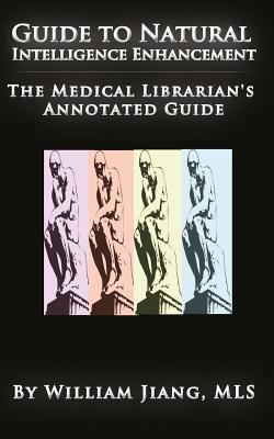 Guide to Natural Intelligence Enhancement: The Medical Librarian's Annotated Guide - Jiang Mls, William