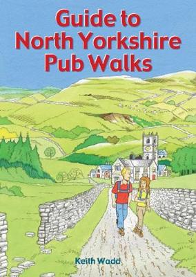 Guide to North Yorkshire Pub Walks: 20 Pub Walks - Wadd, Keith