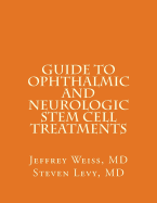 GUIDE to OPHTHALMIC AND NEUROLOGIC STEM CELL TREATMENTS: The Stem Cell Ophthalmology Treatment Study (SCOTS) and the Neurologic Stem Cell Study (NEST)