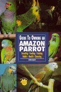 Guide to Owning an Amazon Parrot: Breeding Feeding Training Habits Health Choosing - Bales, John