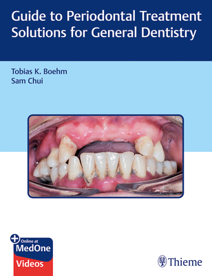 Guide to Periodontal Treatment Solutions for General Dentistry - Boehm, Tobias K, and Chui, Sam