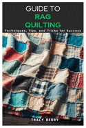 Guide to Rag Quilting: Techniques, Tips, and Tricks for Success