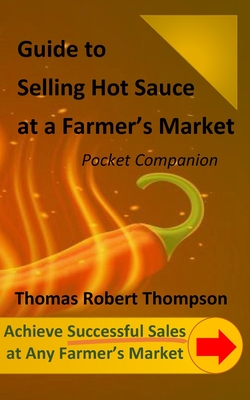 Guide to Selling Hot Sauce at a Farmer's Market: Pocket Companion - Thompson, Thomas Robert