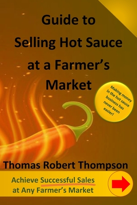 Guide to Selling Hot Sauce at a Farmer's Market - Thompson, Thomas Robert