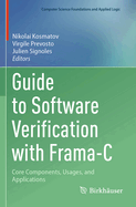 Guide to Software Verification with Frama-C: Core Components, Usages, and Applications