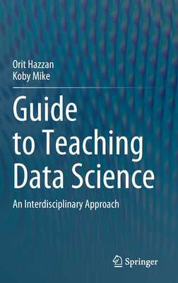 Guide to Teaching Data Science: An Interdisciplinary Approach - Hazzan, Orit, and Mike, Koby