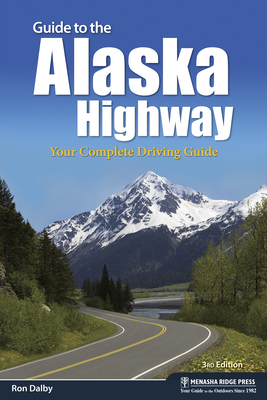 Guide to the Alaska Highway: Your Complete Driving Guide - Dalby, Ron