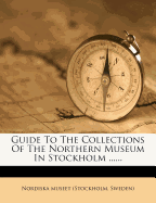 Guide to the Collections of the Northern Museum in Stockholm ......