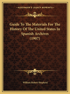 Guide To The Materials For The History Of The United States In Spanish Archives (1907)