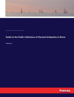 Guide to the Public Collections of Classical Antiquities in Rome: Volume 1 - Helbig, Wolfgang, and Reisch, Emil, and Muirhead, James Fullarton