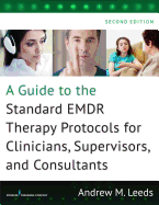 Guide to the Standard EMDR Therapy Protocols for Clinicians, Supervisors, and Consultants