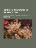 Guide to the Study of Graphology: With an Explanation of Some of the Mysteries of Handwriting