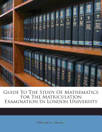 Guide to the Study of Mathematics for the Matriculation Examination in London University