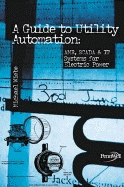 Guide to Utility Automation: Amr, Scada, and It Systems for Electric Power - Wiebe, Michael
