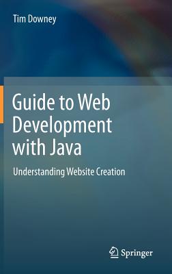 Guide to Web Development with Java: Understanding Website Creation - Downey, Tim