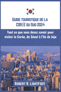 Guide touristique de la Cor?e du Sud 2024: Tout ce que vous devez savoir pour visiter la Cor?e, de S?oul ? l'?le de Jeju