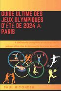 Guide ultime des Jeux olympiques d'?t? de 2024 ? Paris: UND?tails complets et analyse de la pr?paration des ?v?nements des jeux sportifs