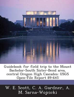 Guidebook for Field Trip to the Mount Bachelor-South Sister-Bend Area, Central Oregon High Cascades: Usgs Open-File Report 89-645 - Scott, W E