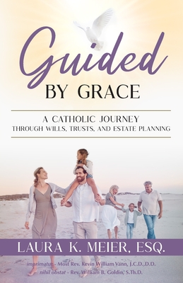 Guided by Grace: A Catholic Journey Through Wills, Trusts, and Estate Planning - Meier Esq, Laura K