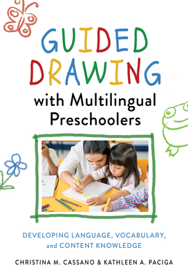 Guided Drawing with Multilingual Preschoolers: Developing Language, Vocabulary, and Content Knowledge - Cassano, Christina M, and Paciga, Kathleen A