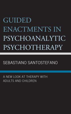 Guided Enactments in Psychoanalytic Psychotherapy: A New Look at Therapy With Adults and Children - Santostefano, Sebastiano