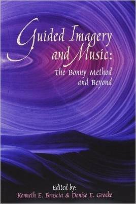 Guided Imagery and Music: The Bonny Method and Beyond - Bruscia, Kenneth E (Foreword by), and Grocke, Denise Erdonmez (Editor), and Pickett, Eugenia (Introduction by)