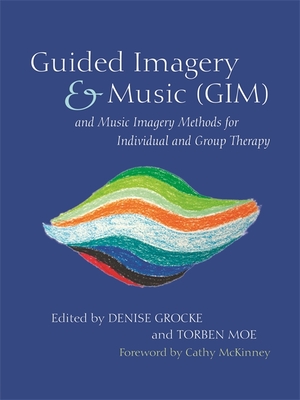 Guided Imagery & Music (GIM) and Music Imagery Methods for Individual and Group Therapy - Frohne-Hagemann, Isabelle (Contributions by), and Warja, Margareta (Contributions by), and Pedersen, Inge Nygaard...